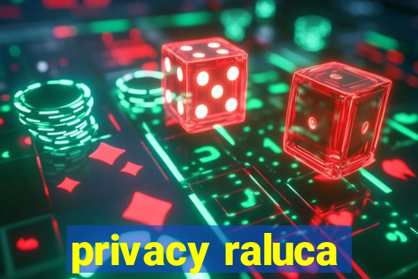 privacy raluca